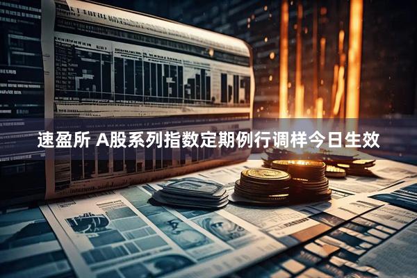 速盈所 A股系列指数定期例行调样今日生效